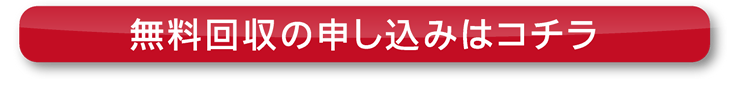 無料回収の申し込みはコチラ